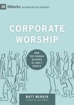Corporate Worship: How the Church Gathers as God's People - Book  of the 9Marks: Building Healthy Churches