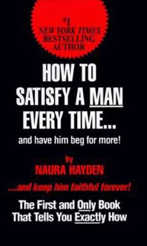 Hardcover How to Satisfy a Man Every Time: And Have Him Beg for More! Book