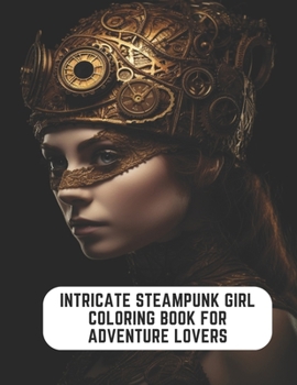 Paperback Intricate Steampunk Girl Coloring Book for Adventure Lovers: 50 Pages for Mindful Coloring Book