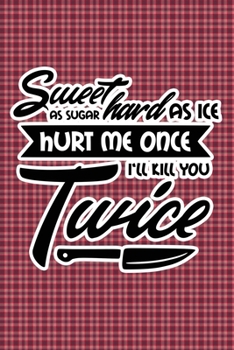 Sweet As Sugar Hard As Ice Hurt Me Once I'll Kill You Twice: Plaid Print Sassy Mom Journal / Snarky Notebook