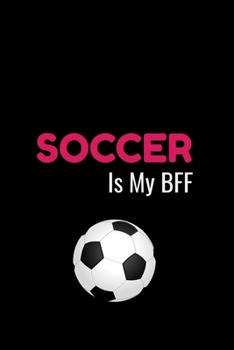 Soccer Is My BFF: Cute Soccer Gifts Notebook & Journal, ( 120 Lined Pages | 6 x 9 ), Use as a diary, Planner or Composition ... Soccer gifts for teen ... Boys, Cool Soccer Gifts, soccer gifts adults