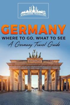 Germany: Where to Go, What to See - A Germany Travel Guide