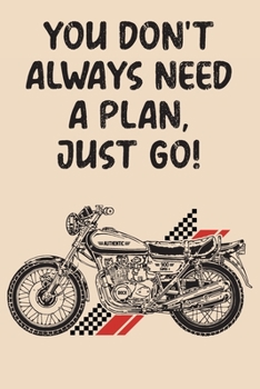 Paperback You Don't Always Need A Plan Just Go: Document 100 Motorcycle Road Trip Adventures! Funny Motorcycle Gifts For Men, Women & Kids Book