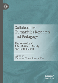 Collaborative Humanities Research and Pedagogy: The Networks of John Matthews Manly and Edith Rickert