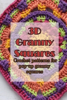 Paperback 3D Granny Squares: Crochet patterns for pop-up granny squares: The Ultimate Granny Square Sourcebook Book