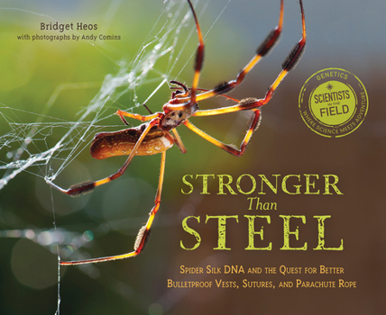 Stronger Than Steel: Spider Silk DNA and the Quest for Better Bulletproof Vests, Sutures, and Parachute Rope - Book  of the Scientists in the Field