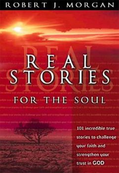 Paperback Real Stories for the Soul: 101 Incredible True Stories to Challenge Your Faith and Strengthen Your Trust in God Book