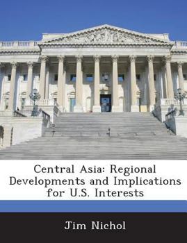 Paperback Central Asia: Regional Developments and Implications for U.S. Interests Book