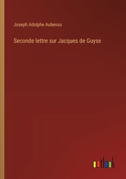 Seconde lettre sur Jacques de Guyse (French Edition)