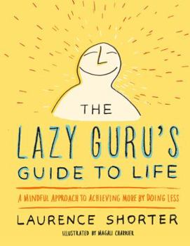 Hardcover The Lazy Guru's Guide to Life: A Mindful Approach to Achieving More by Doing Less Book