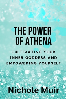 The Power of Athena: Cultivating Your Inner Goddess and Empowering Yourself