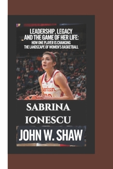 Paperback Sabrina Ionescu: Leadership, Legacy and the Game of Her Life How One Player is Changing the Landscape of Women's Basketball. Book