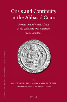 Crisis and Continuity at the Abbasid Court: Formal and Informal Politics in the Caliphate of Al-Muqtadir (295-320/908-32) - Book  of the Brill's Islamic History and Civilization