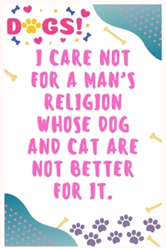 Paperback I care not for a man's religion whose dog and cat are not better for it: Journal Notebook for Dog Lover 6&#8242; x 9&#8242;, 100 Lined pages Book