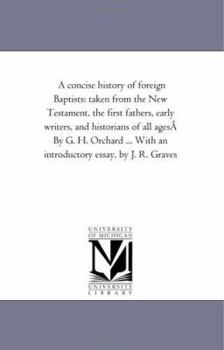 Paperback A Concise History of Foreign Baptists: Taken From the New Testament, the First Fathers, Early Writers, and Historians of All Ages; Chronologically Arr Book
