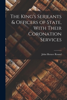 The King's Serjeants & Officers of State, With Their Coronation Services