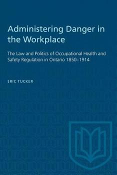 Paperback Administering Danger in the Workplace: The Law and Politics of Occupational Health and Safety Regulation in Ontario 1850-1914 Book