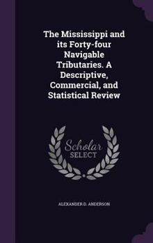 Hardcover The Mississippi and its Forty-four Navigable Tributaries. A Descriptive, Commercial, and Statistical Review Book