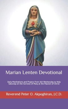 Paperback Marian Lenten Devotional: Daily Meditations and Prayers from Ash Wednesday to Holy Saturday on the Sorrows of Mary at the Passion of Christ Book