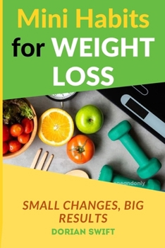 Paperback Mini Habits for Weight Loss - Small Changes, Big Results: Habits for Weight Loss Full Guide Book