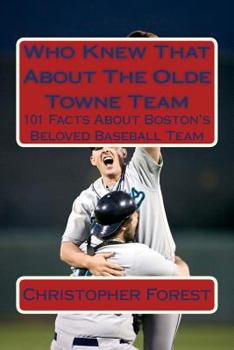 Paperback Who Knew That About The Olde Towne Team: 101 Facts About Boston's Beloved Baseball Team Book