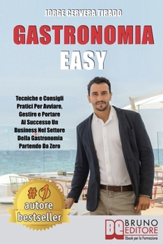 Paperback Gastronomia Easy: Tecniche e Consigli Pratici per Avviare, Gestire e Portare al Successo un Business nel Settore della Gastronomia Partendo da Zero [Italian] Book