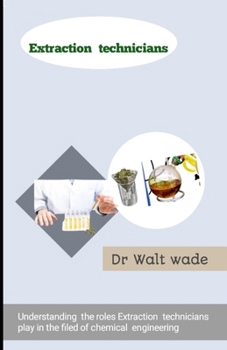 Extraction technicians: Understanding the roles Extraction technicians play in the filed of chemical engineering