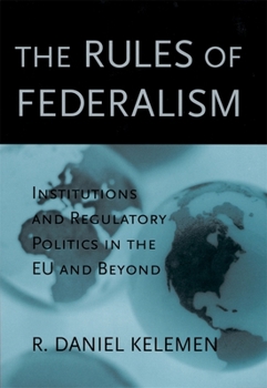 The Rules of Federalism: Institutions and Regulatory Politics in the EU and Beyond