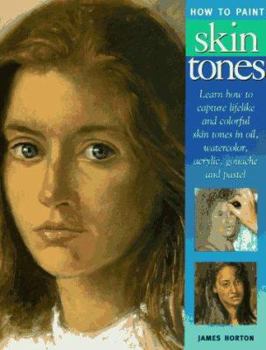 Hardcover How to Paint Skin Tones: Learn How to Capture Lifelike and Colorful Skintones in Oil, ... Book