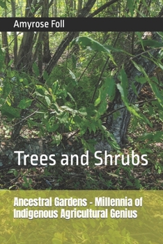 Paperback Ancestral Gardens - Millennia of Indigenous Agricultural Genius: Trees and Shrubs Book