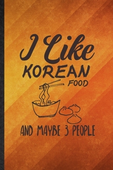 Paperback I Like Korean Food and Maybe 3 People: Funny Blank Lined Cooking Bakery Notebook/ Journal, Graduation Appreciation Gratitude Thank You Souvenir Gag Gi Book