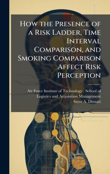 Hardcover How the Presence of a Risk Ladder, Time Interval Comparison, and Smoking Comparison Affect Risk Perception Book
