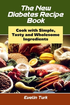 The New Diabetes Recipe Book: Cook with Simple, Tasty and Wholesome ingredients