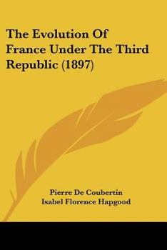 Paperback The Evolution Of France Under The Third Republic (1897) Book