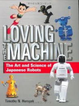 Hardcover Loving the Machine: The Art and Science of Japanese Robots Book