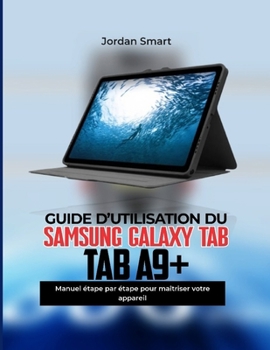 SAMSUNG GALAXY GUIDE D'UTILISATION TAB A9+: Manuel étape par étape pour maîtriser votre Appareil (French Edition)