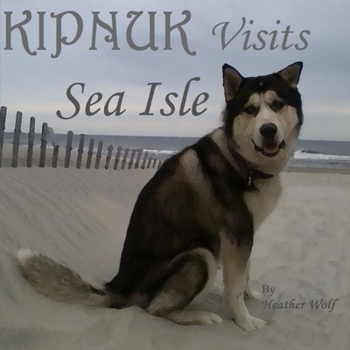 Kipnuk Visits Sea Isle - Book #7 of the Kipnuk the Talking Dog