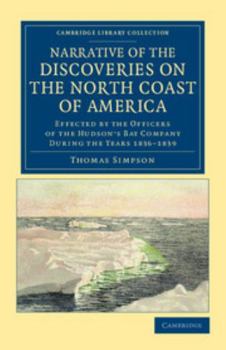 Narrative Of The Discoveries On The North Coast Of America: Effected By The Officers Of The Hudson's Bay Company During The Years 1836-39