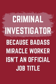 Paperback Criminal Investigator Because Badass Miracle Worker Isn't An Official Job Title: A Criminal Investigator Journal Notebook to Write Down Things, Take N Book