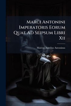 Paperback Marci Antonini Imperatoris Eorum Quae Ad Seipsum Libri Xii: Recogniti & Notis Illustrati Book