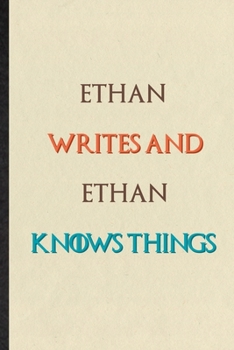 Ethan Writes And Ethan Knows Things: Practical Blank Lined Personalized First Name Notebook/ Journal, Appreciation Gratitude Thank You Graduation Souvenir Gag Gift, Stylish Sayings Graphic