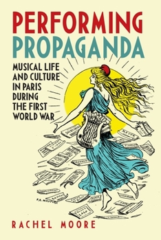 Hardcover Performing Propaganda: Musical Life and Culture in Paris During the First World War Book