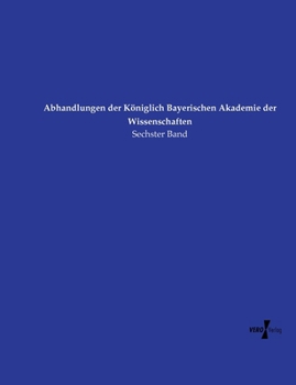 Abhandlungen der Königlich Bayerischen Akademie der Wissenschaften: Sechster Band (German Edition)