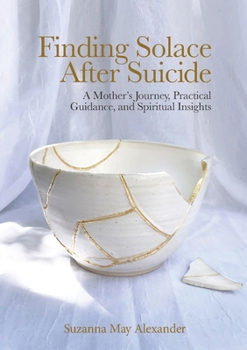 Finding Solace After Suicide: A Mother's Journey, Practical Guidance, and Spiritual Insights