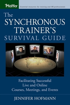 Paperback The Synchronous Trainer's Survival Guide: Facilitating Successful Live and Online Courses, Meetings, and Events Book