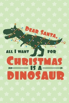 Dear Santa All I Want For Christmas Is A Dinosaur: Journal Notebook-Cute Dinosaur Santa Cartoon Animals Light Winter Xmas Christmas December Wide ... inch 110 pages (Christmas Journal Notebook)