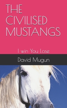 Paperback The Civilised Mustangs: I win You Lose Book