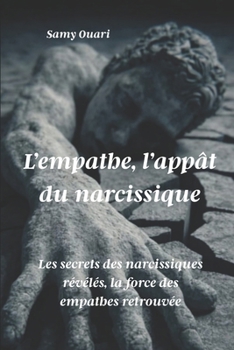L’empathe, l’appât du narcissique: Les secrets des narcissiques révélés, la force des empathes retrouvée