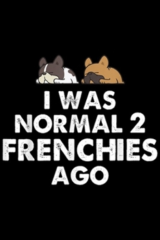 I was normal 2 frenchies ago: Frenchie Dad Funny French Bulldog Dog Lover Multiple Journal/Notebook Blank Lined Ruled 6x9 100 Pages