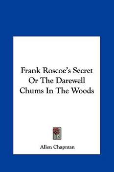 Frank Roscoe's Secret: Or: The Darewell Chums in the Woods - Book #3 of the Darewell Chums